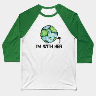 I'm with her earth day Baseball T-Shirt